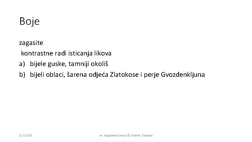 Boje zagasite kontrastne radi isticanja likova a) bijele guske, tamniji okoliš b) bijeli oblaci,