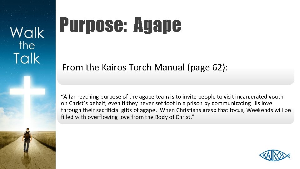 Purpose: Agape From the Kairos Torch Manual (page 62): “A far reaching purpose of