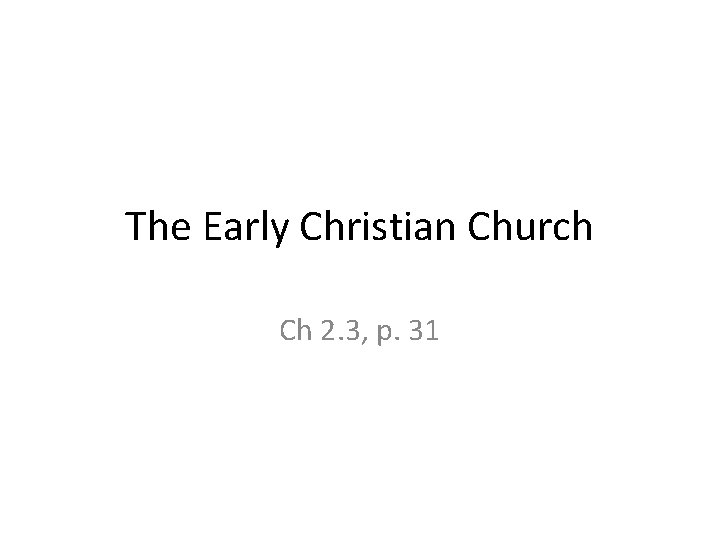 The Early Christian Church Ch 2. 3, p. 31 