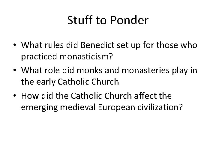 Stuff to Ponder • What rules did Benedict set up for those who practiced