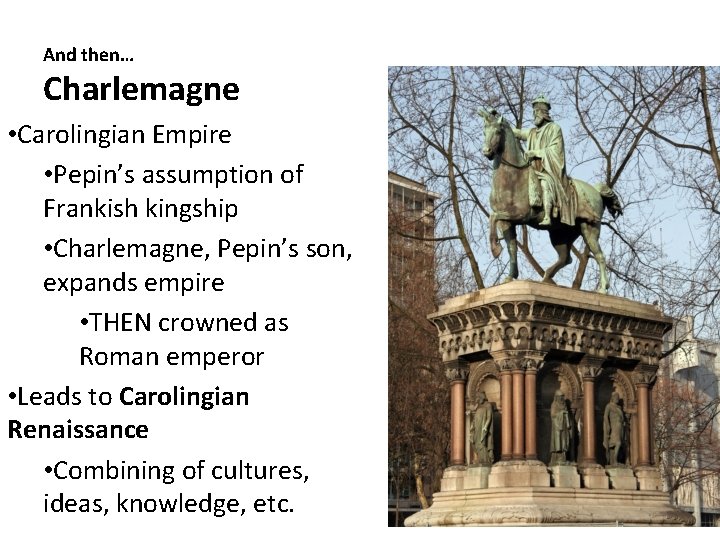 And then… Charlemagne • Carolingian Empire • Pepin’s assumption of Frankish kingship • Charlemagne,