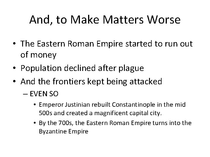 And, to Make Matters Worse • The Eastern Roman Empire started to run out