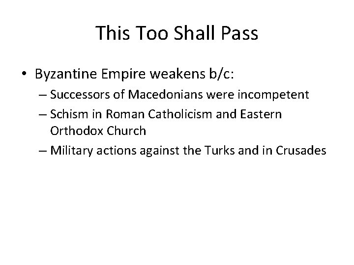 This Too Shall Pass • Byzantine Empire weakens b/c: – Successors of Macedonians were