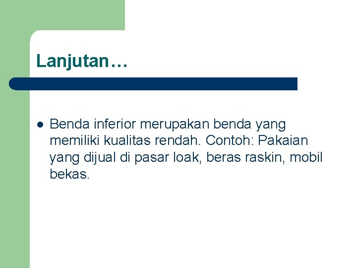 Lanjutan… l Benda inferior merupakan benda yang memiliki kualitas rendah. Contoh: Pakaian yang dijual