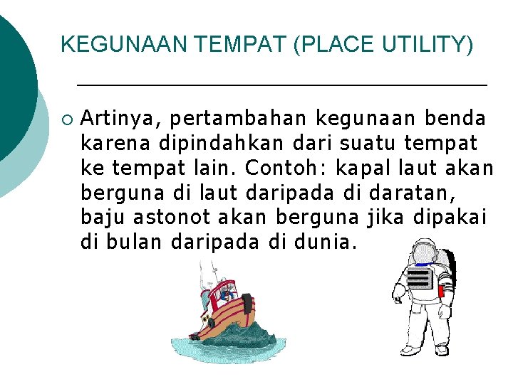 KEGUNAAN TEMPAT (PLACE UTILITY) ¡ Artinya, pertambahan kegunaan benda karena dipindahkan dari suatu tempat