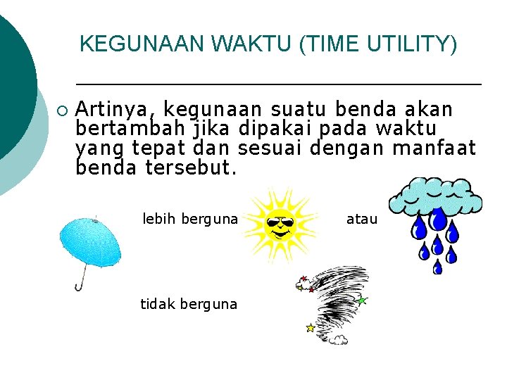 KEGUNAAN WAKTU (TIME UTILITY) ¡ Artinya, kegunaan suatu benda akan bertambah jika dipakai pada