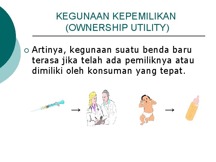 KEGUNAAN KEPEMILIKAN (OWNERSHIP UTILITY) ¡ Artinya, kegunaan suatu benda baru terasa jika telah ada