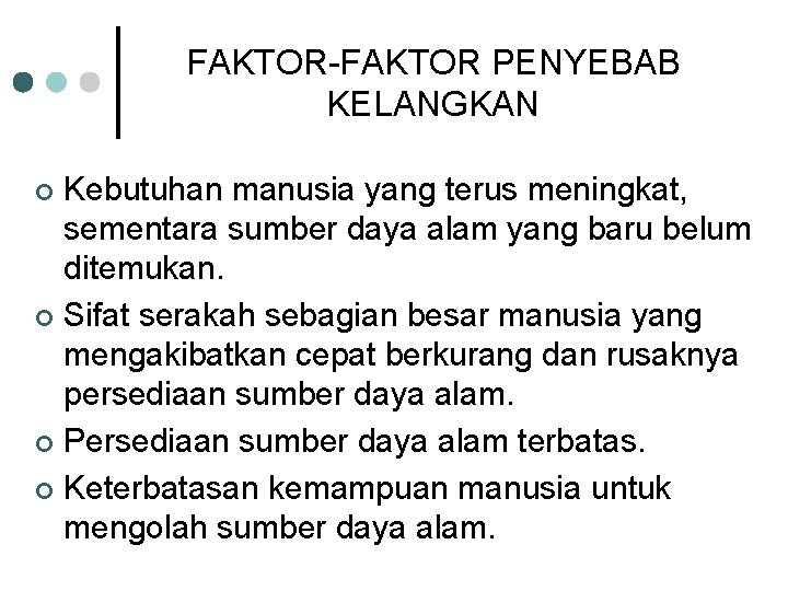 FAKTOR-FAKTOR PENYEBAB KELANGKAN Kebutuhan manusia yang terus meningkat, sementara sumber daya alam yang baru