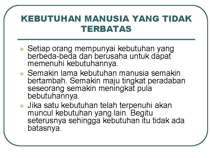 KEBUTUHAN MANUSIA YANG TIDAK TERBATAS l l l Setiap orang mempunyai kebutuhan yang berbeda-beda