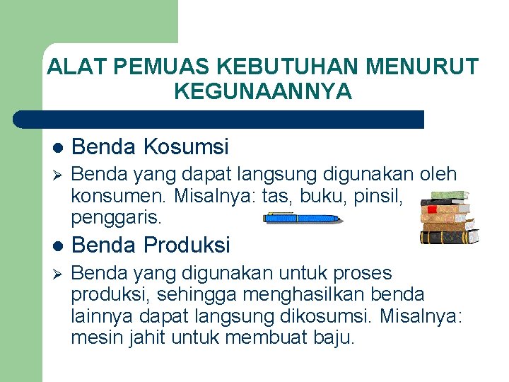 ALAT PEMUAS KEBUTUHAN MENURUT KEGUNAANNYA l Benda Kosumsi Ø Benda yang dapat langsung digunakan