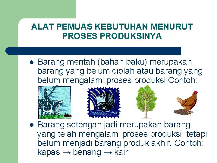 ALAT PEMUAS KEBUTUHAN MENURUT PROSES PRODUKSINYA l Barang mentah (bahan baku) merupakan barang yang