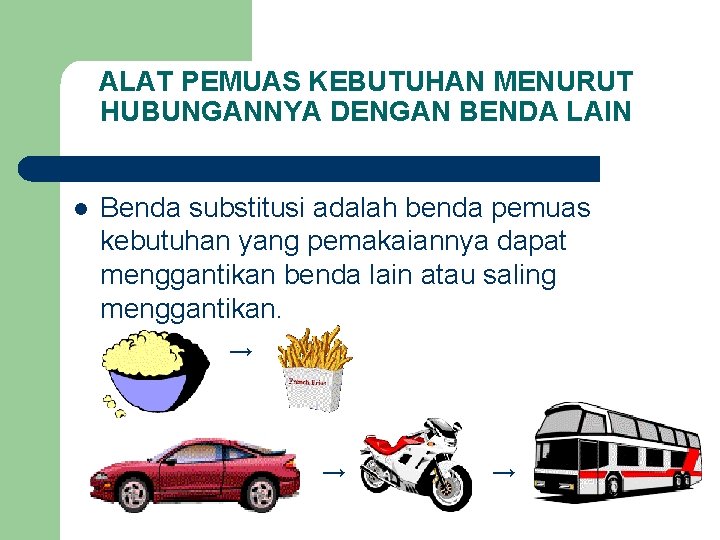 ALAT PEMUAS KEBUTUHAN MENURUT HUBUNGANNYA DENGAN BENDA LAIN l Benda substitusi adalah benda pemuas