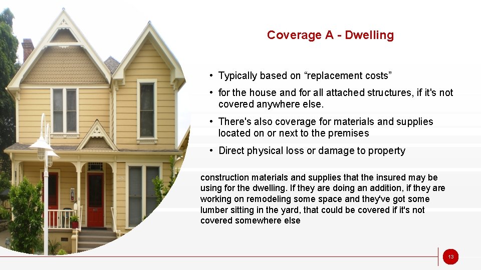 Coverage A - Dwelling • Typically based on “replacement costs” • for the house