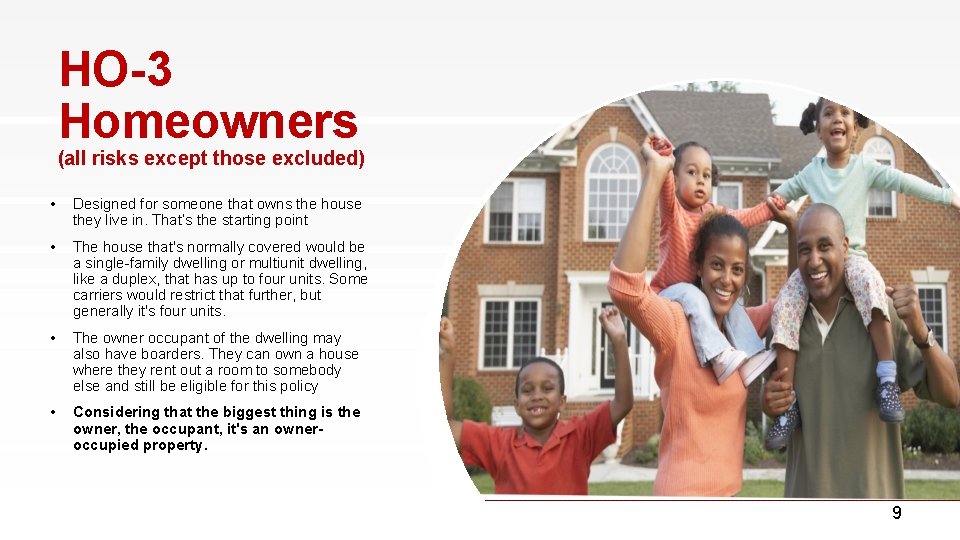 HO-3 Homeowners (all risks except those excluded) • Designed for someone that owns the