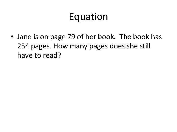 Equation • Jane is on page 79 of her book. The book has 254 Equation • Jane is on page 79 of her book. The book has 254