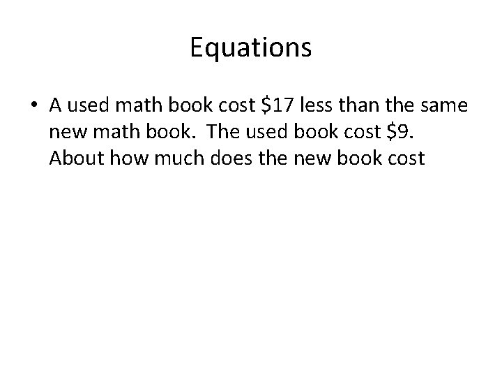 Equations • A used math book cost $17 less than the same new math Equations • A used math book cost $17 less than the same new math