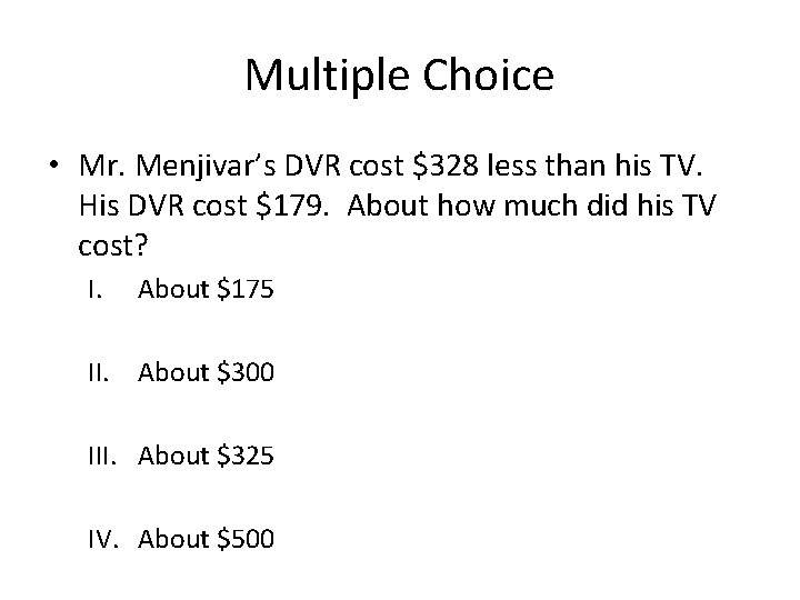 Multiple Choice • Mr. Menjivar’s DVR cost $328 less than his TV. His DVR