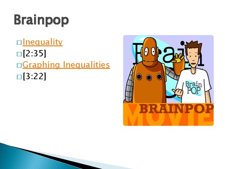 Brainpop � Inequality � [2: 35] � Graphing � [3: 22] Inequalities 