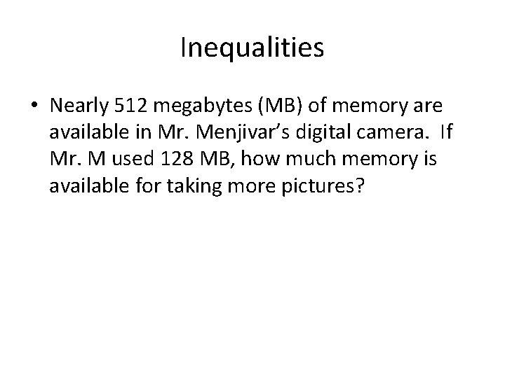 Inequalities • Nearly 512 megabytes (MB) of memory are available in Mr. Menjivar’s digital