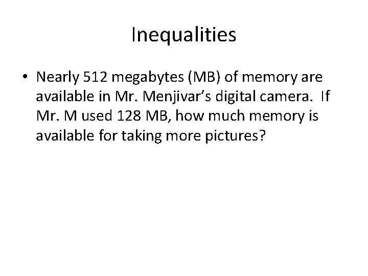 Inequalities • Nearly 512 megabytes (MB) of memory are available in Mr. Menjivar’s digital Inequalities • Nearly 512 megabytes (MB) of memory are available in Mr. Menjivar’s digital