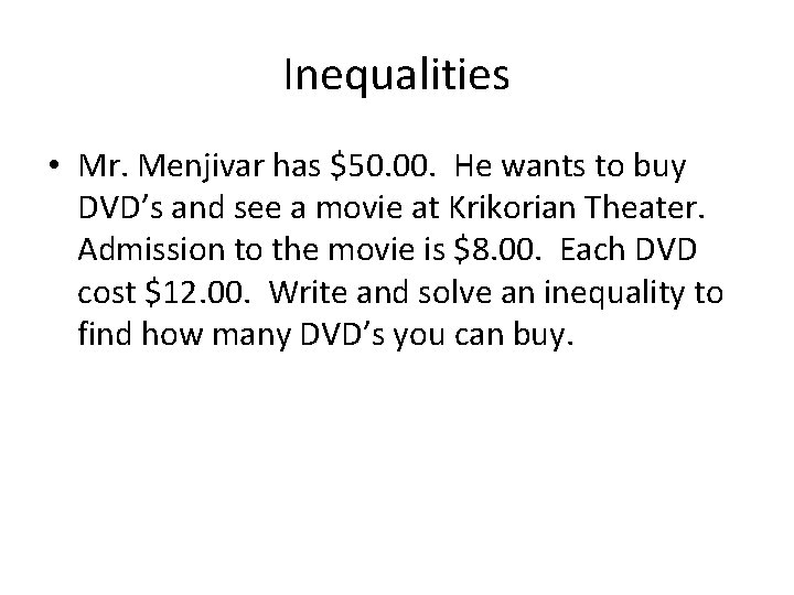 Inequalities • Mr. Menjivar has $50. 00. He wants to buy DVD’s and see