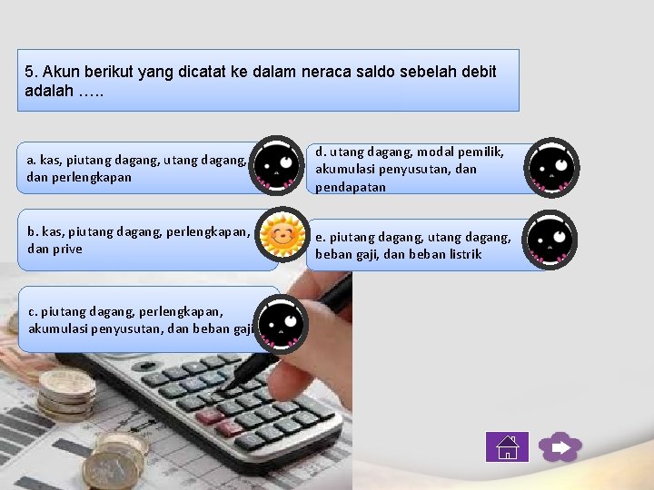 5. Akun berikut yang dicatat ke dalam neraca saldo sebelah debit adalah …. .