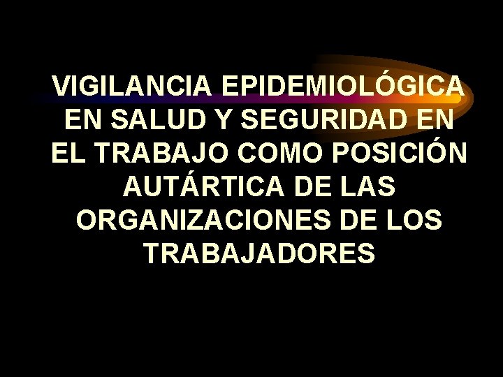 VIGILANCIA EPIDEMIOLÓGICA EN SALUD Y SEGURIDAD EN EL TRABAJO COMO POSICIÓN AUTÁRTICA DE LAS