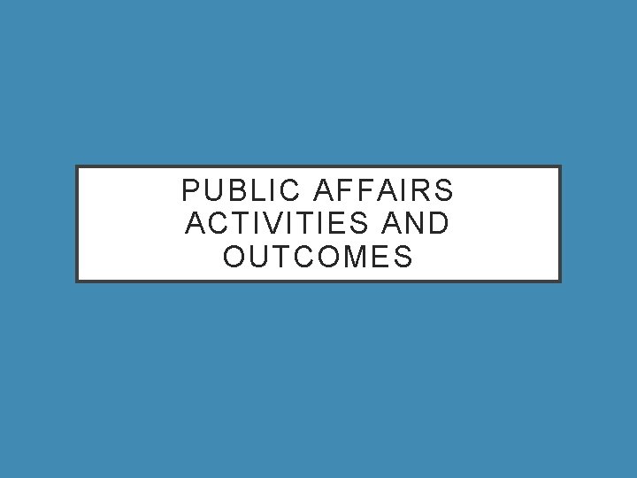 PUBLIC AFFAIRS ACTIVITIES AND OUTCOMES 