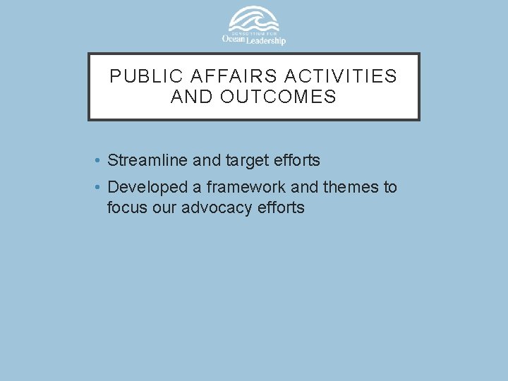 PUBLIC AFFAIRS ACTIVITIES AND OUTCOMES • Streamline and target efforts • Developed a framework