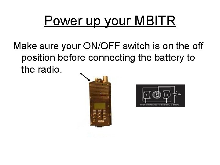 Power up your MBITR Make sure your ON/OFF switch is on the off position
