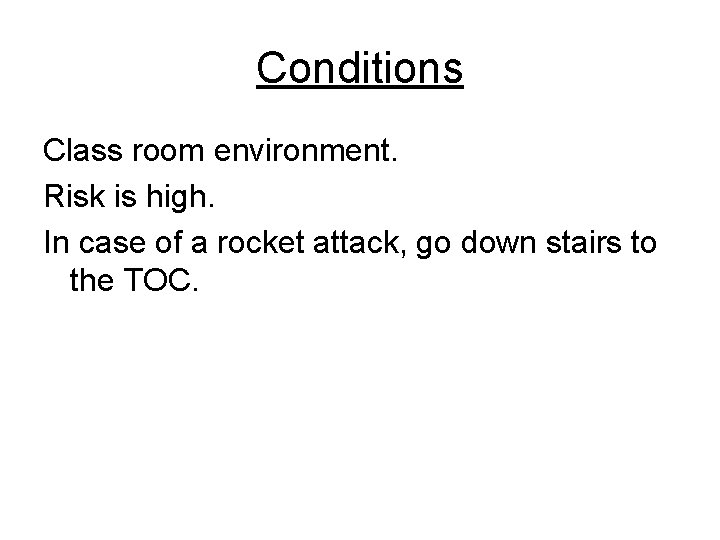 Conditions Class room environment. Risk is high. In case of a rocket attack, go