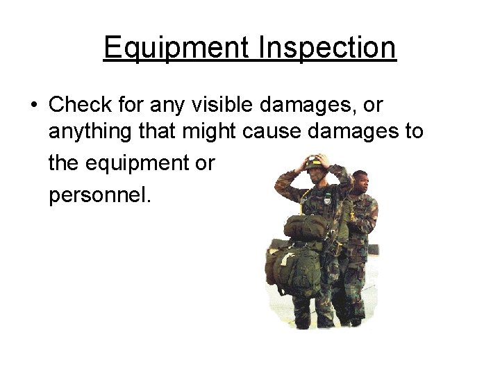 Equipment Inspection • Check for any visible damages, or anything that might cause damages