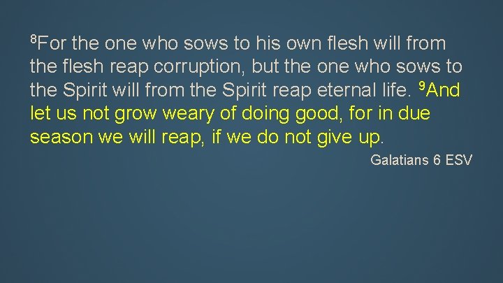 8 For the one who sows to his own flesh will from the flesh