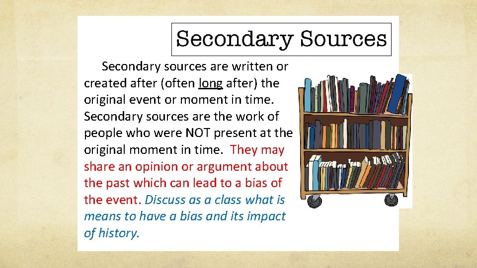 Secondary sources are written or created after (often long after) the original event or