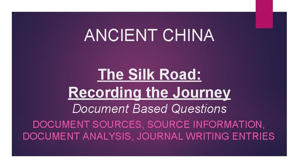 ANCIENT CHINA The Silk Road: Recording the Journey Document Based Questions DOCUMENT SOURCES, SOURCE