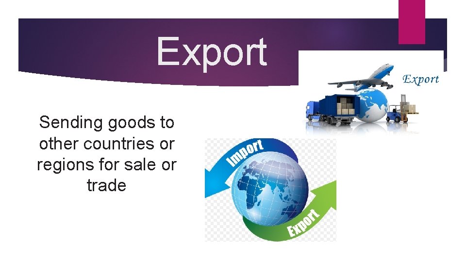 Export Sending goods to other countries or regions for sale or trade 