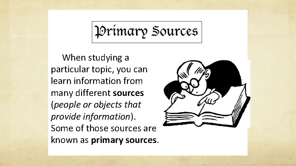 When studying a particular topic, you can learn information from many different sources (people