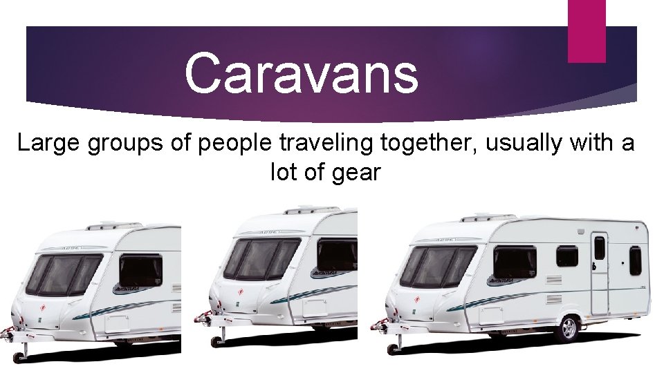 Caravans Large groups of people traveling together, usually with a lot of gear 