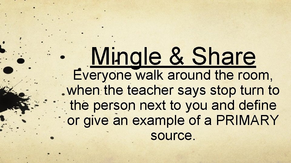 Mingle & Share Everyone walk around the room, when the teacher says stop turn