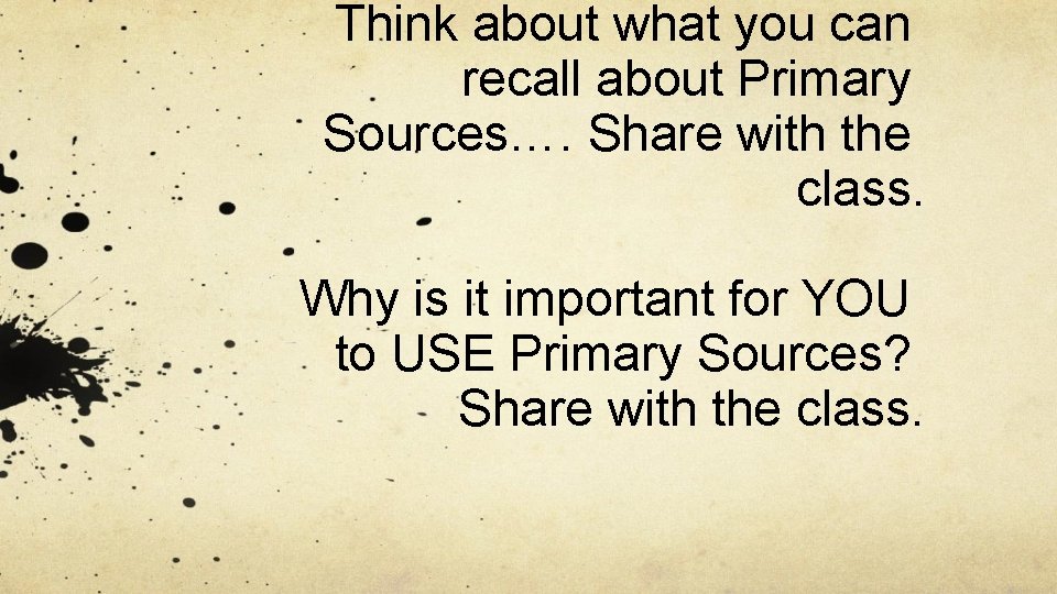 Think about what you can recall about Primary Sources…. Share with the class. Why