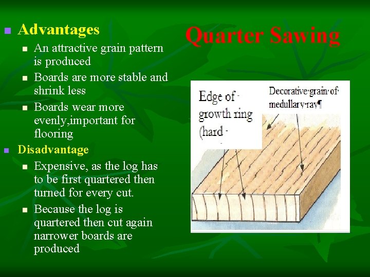 n Advantages n An attractive grain pattern is produced n Boards are more stable