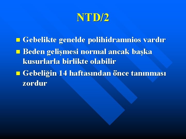 NTD/2 Gebelikte genelde polihidramnios vardır n Beden gelişmesi normal ancak başka kusurlarla birlikte olabilir