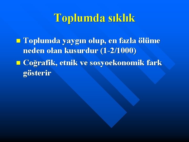 Toplumda sıklık Toplumda yaygın olup, en fazla ölüme neden olan kusurdur (1 -2/1000) n