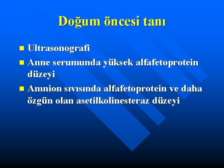 Doğum öncesi tanı Ultrasonografi n Anne serumunda yüksek alfafetoprotein düzeyi n Amnion sıvısında alfafetoprotein