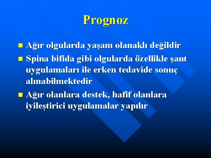 Prognoz Ağır olgularda yaşam olanaklı değildir n Spina bifida gibi olgularda özellikle şant uygulamaları