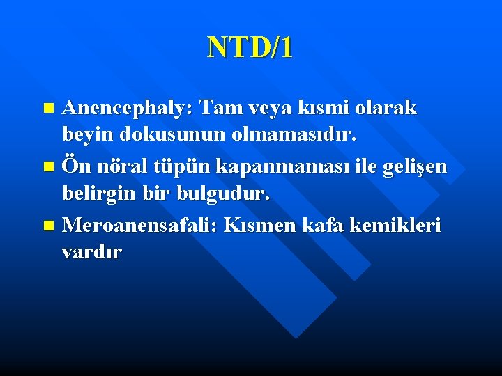 NTD/1 Anencephaly: Tam veya kısmi olarak beyin dokusunun olmamasıdır. n Ön nöral tüpün kapanmaması