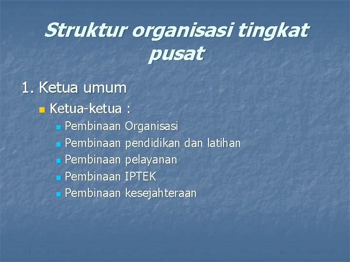 Struktur organisasi tingkat pusat 1. Ketua umum n Ketua-ketua : Pembinaan Organisasi n Pembinaan