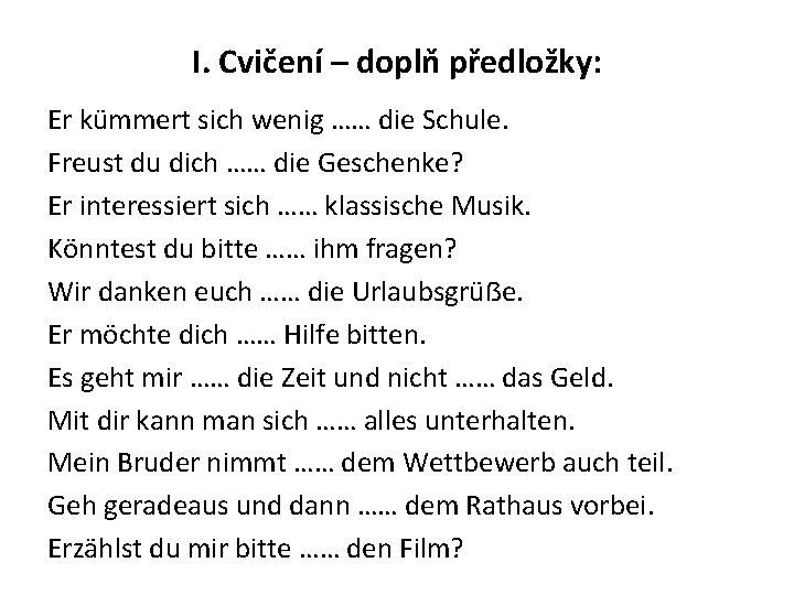 I. Cvičení – doplň předložky: Er kümmert sich wenig …… die Schule. Freust du