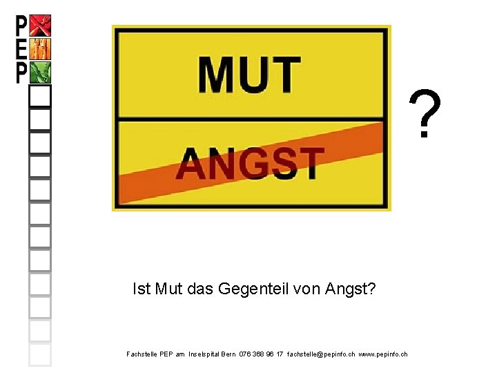 ? Ist Mut das Gegenteil von Angst? Fachstelle PEP am Inselspital Bern 076 368