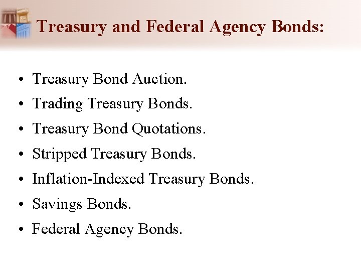 Treasury and Federal Agency Bonds: • Treasury Bond Auction. • Trading Treasury Bonds. •